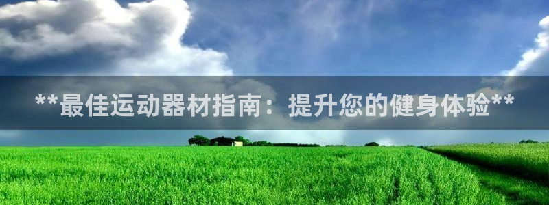 意昂3集团简介：**最佳运动器材指南：提升您的健身体