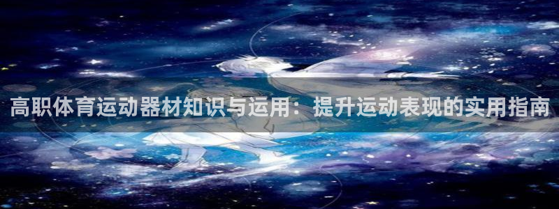 意昂3集团E.ON：高职体育运动器材知识与运用：提升