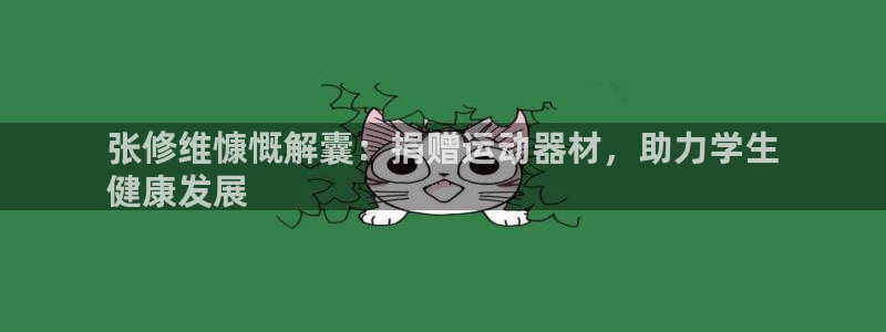 意昂3娱乐下载：张修维慷慨解囊：捐赠运动器材，助力学