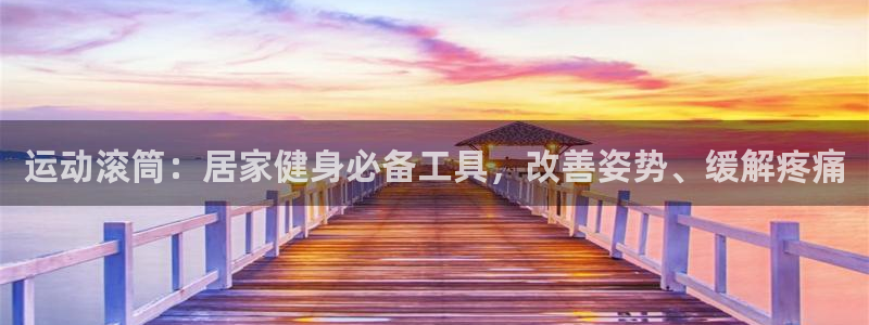 意昂3开户：运动滚筒：居家健身必备工具，改善姿势、缓