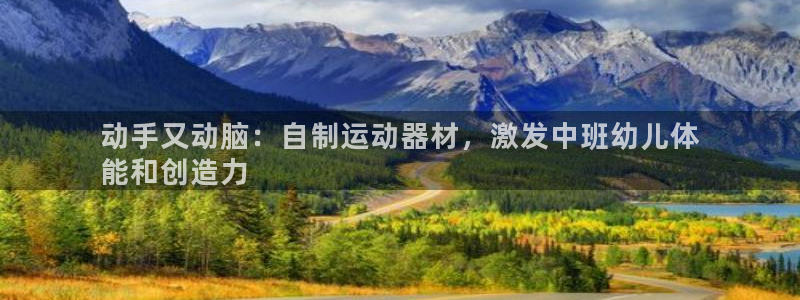 意昂体育3开户：动手又动脑：自制运动器材，激发中班幼