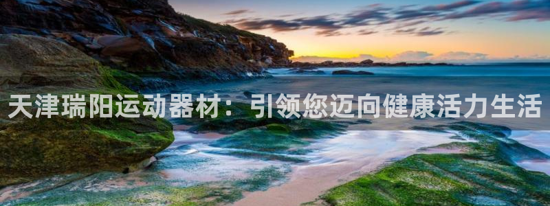 意昂体育3招商电话地址查询：天津瑞阳运动器材：引领您