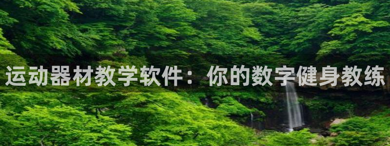 意昂体育3平台假的吗是真的吗：运动器材教学软件：你的数字健身