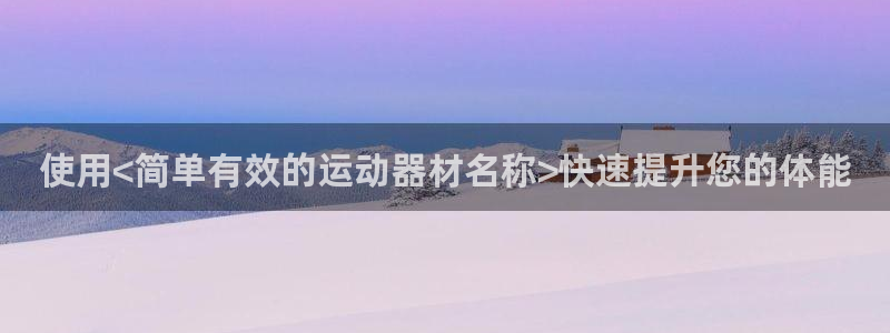 意昂3神州：使用<简单有效的运动器材名称>快速提升您