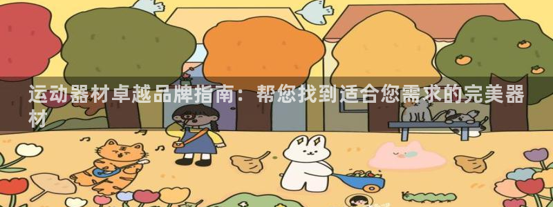 意昂体育3平台注册流程图：运动器材卓越品牌指南：帮您