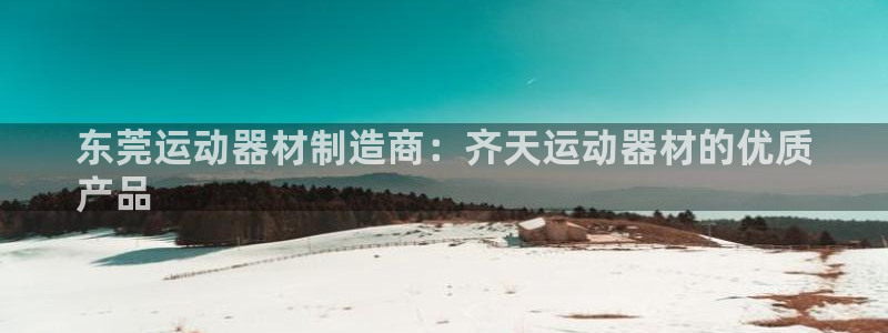 意昂3科技：东莞运动器材制造商：齐天运动器材的优质
