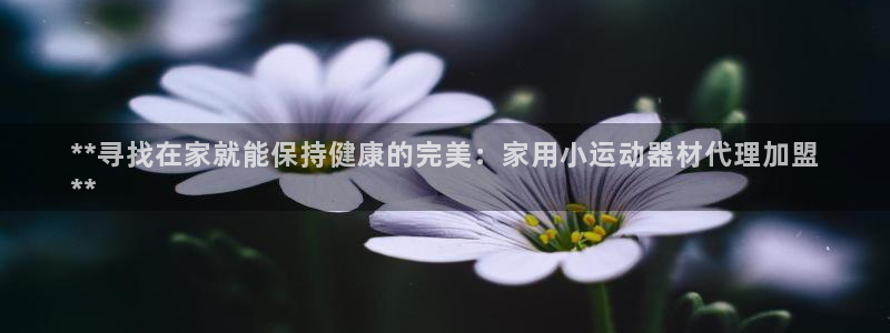 意昂体育3招商电话：**寻找在家就能保持健康的完美：