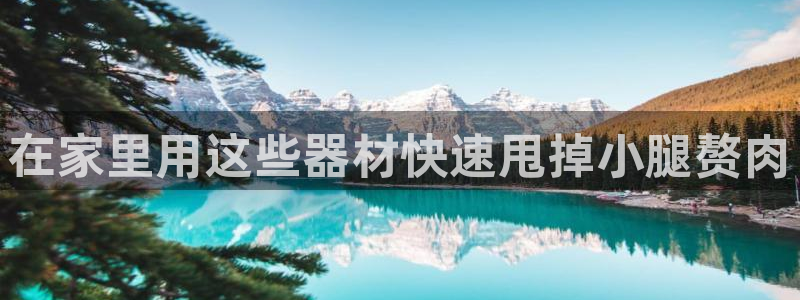 意昂体育3平台假的吗是真的吗：在家里用这些器材快速甩
