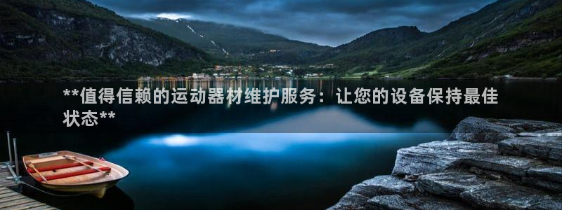 意昂3娱乐：**值得信赖的运动器材维护服务：让您的设